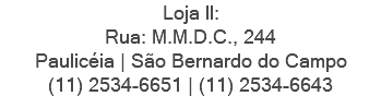 Loja II: Rua: M.M.D.C., 244 Paulicéia | São Bernardo do Campo (11) 2534-6651 | (11) 2534-6643